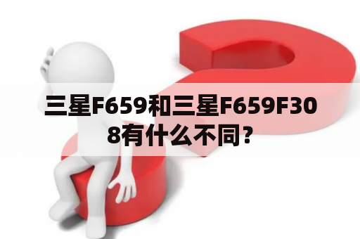 三星F659和三星F659F308有什么不同？