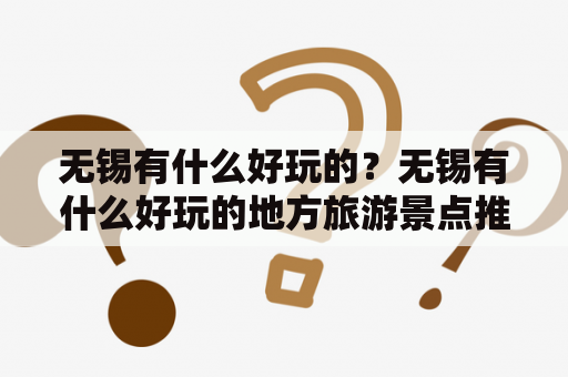 无锡有什么好玩的？无锡有什么好玩的地方旅游景点推荐