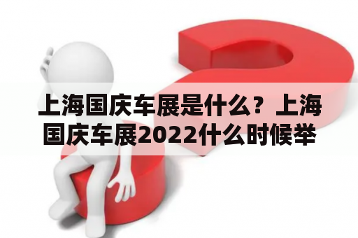 上海国庆车展是什么？上海国庆车展2022什么时候举办？