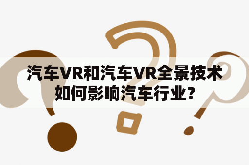 汽车VR和汽车VR全景技术如何影响汽车行业？