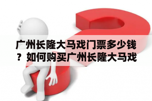 广州长隆大马戏门票多少钱？如何购买广州长隆大马戏门票？