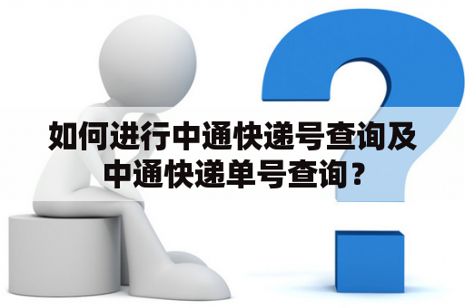 如何进行中通快递号查询及中通快递单号查询？