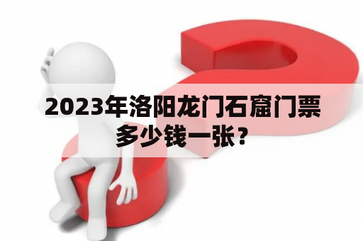 2023年洛阳龙门石窟门票多少钱一张？