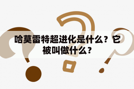 哈莫雷特超进化是什么？它被叫做什么？