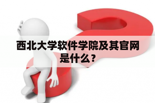 西北大学软件学院及其官网是什么？