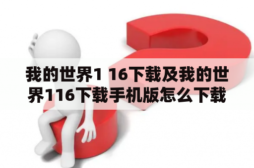 我的世界1 16下载及我的世界116下载手机版怎么下载？