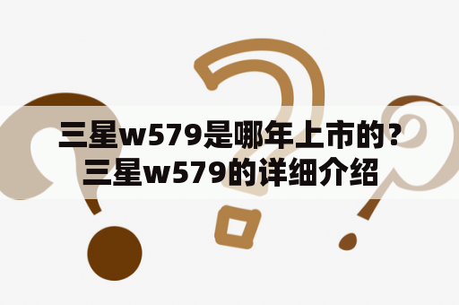 三星w579是哪年上市的？三星w579的详细介绍