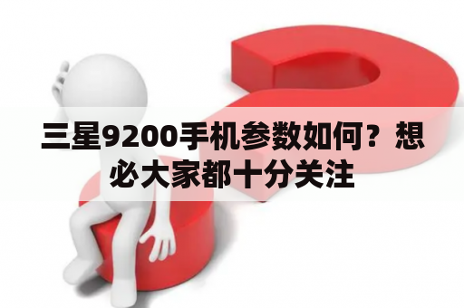 三星9200手机参数如何？想必大家都十分关注