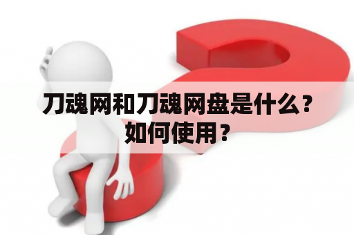 刀魂网和刀魂网盘是什么？如何使用？