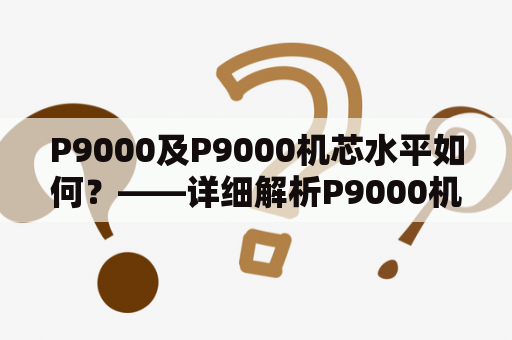 P9000及P9000机芯水平如何？——详细解析P9000机芯的技术和性能特点