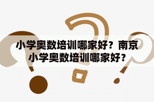 小学奥数培训哪家好？南京小学奥数培训哪家好？