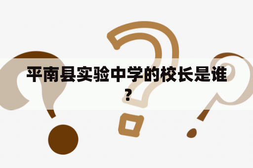 平南县实验中学的校长是谁？