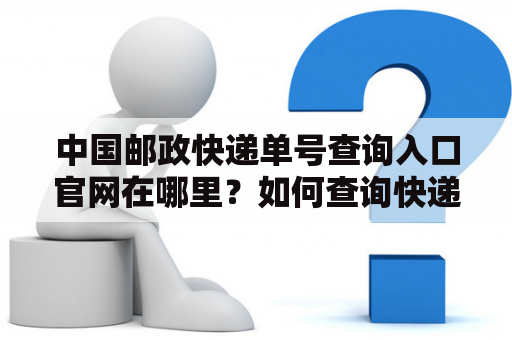 中国邮政快递单号查询入口官网在哪里？如何查询快递单号？