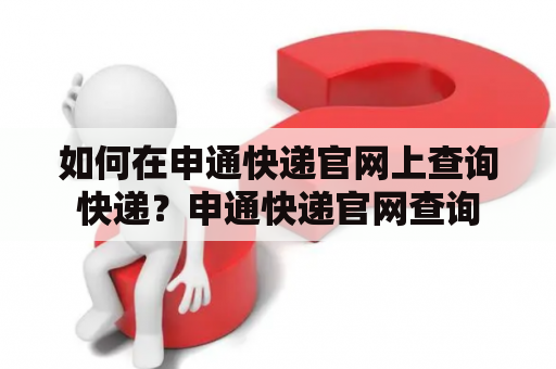 如何在申通快递官网上查询快递？申通快递官网查询