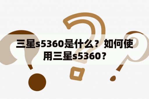 三星s5360是什么？如何使用三星s5360？