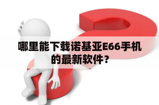 哪里能下载诺基亚E66手机的最新软件？