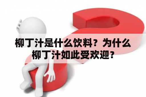 柳丁汁是什么饮料？为什么柳丁汁如此受欢迎？