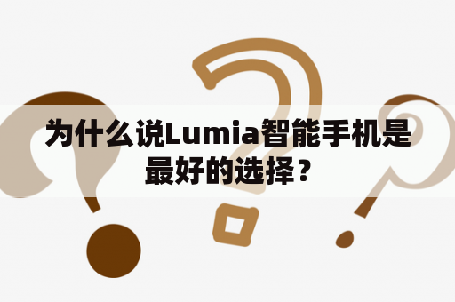 为什么说Lumia智能手机是最好的选择？