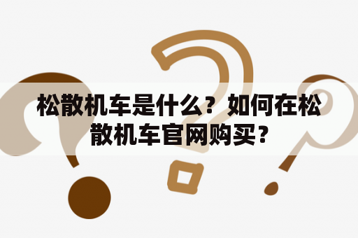 松散机车是什么？如何在松散机车官网购买？