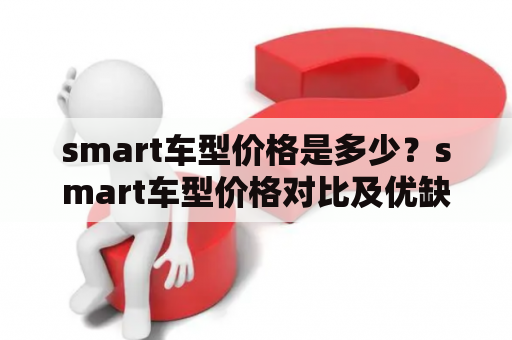 smart车型价格是多少？smart车型价格对比及优缺点评测