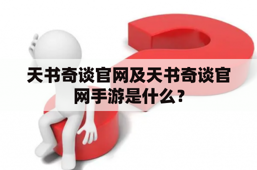 天书奇谈官网及天书奇谈官网手游是什么？