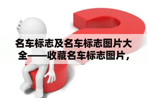 名车标志及名车标志图片大全——收藏名车标志图片，了解名车标志背后的故事