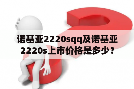 诺基亚2220sqq及诺基亚2220s上市价格是多少？