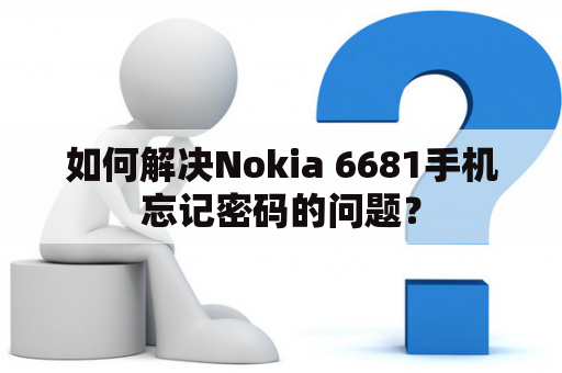 如何解决Nokia 6681手机忘记密码的问题？