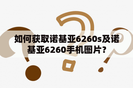 如何获取诺基亚6260s及诺基亚6260手机图片？