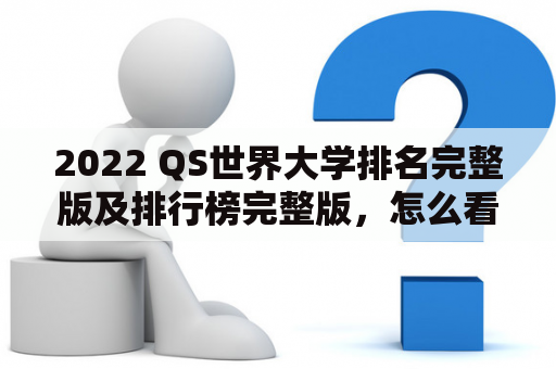 2022 QS世界大学排名完整版及排行榜完整版，怎么看？