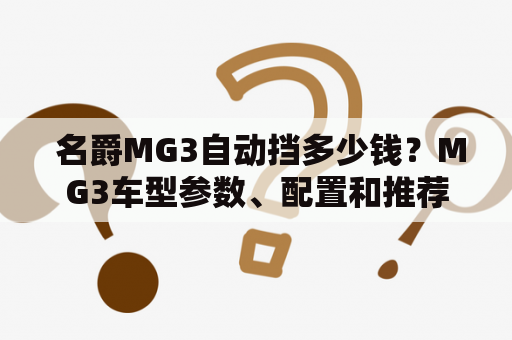  名爵MG3自动挡多少钱？MG3车型参数、配置和推荐理由！