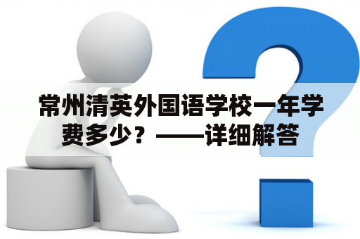 常州清英外国语学校一年学费多少？——详细解答