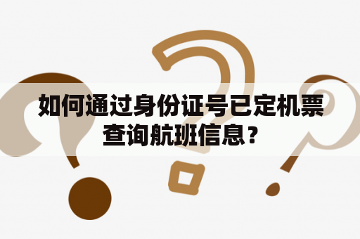 如何通过身份证号已定机票查询航班信息？