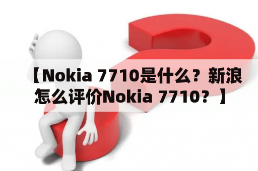 【Nokia 7710是什么？新浪怎么评价Nokia 7710？】