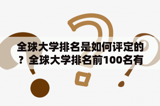 全球大学排名是如何评定的？全球大学排名前100名有哪些？