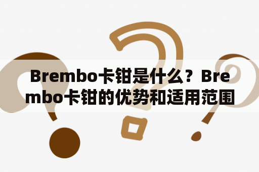 Brembo卡钳是什么？Brembo卡钳的优势和适用范围是什么？