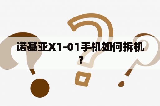 诺基亚X1-01手机如何拆机？