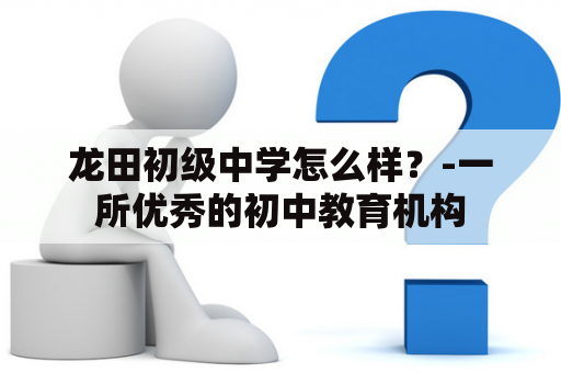 龙田初级中学怎么样？-一所优秀的初中教育机构