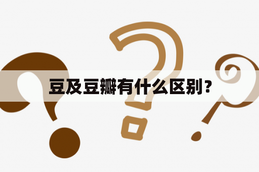 豆及豆瓣有什么区别？