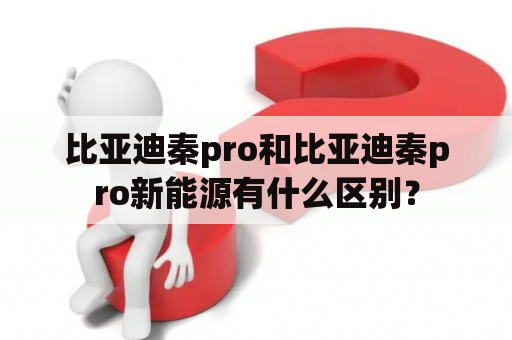 比亚迪秦pro和比亚迪秦pro新能源有什么区别？