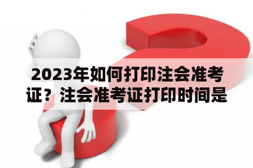 2023年如何打印注会准考证？注会准考证打印时间是什么时候？