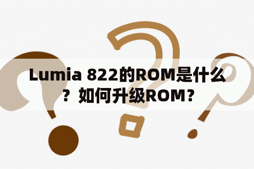 Lumia 822的ROM是什么？如何升级ROM？