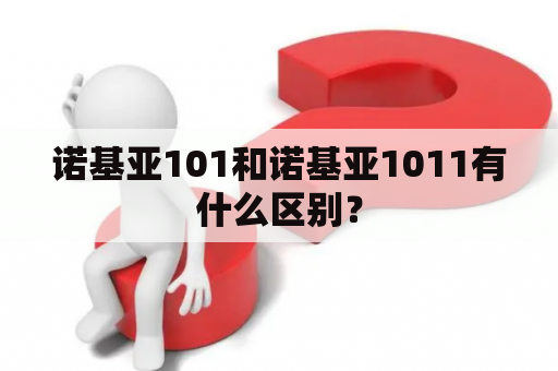 诺基亚101和诺基亚1011有什么区别？