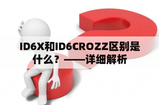 ID6X和ID6CROZZ区别是什么？——详细解析