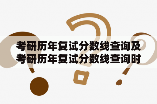 考研历年复试分数线查询及考研历年复试分数线查询时间