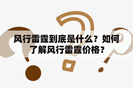 风行雷霆到底是什么？如何了解风行雷霆价格？