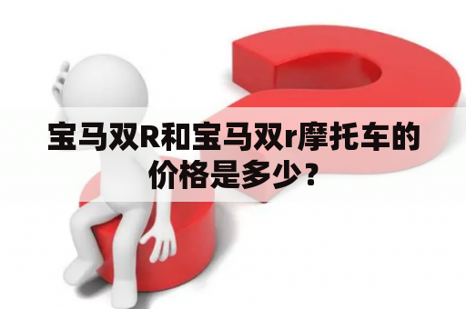 宝马双R和宝马双r摩托车的价格是多少？