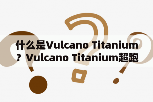 什么是Vulcano Titanium？Vulcano Titanium超跑有什么特点？