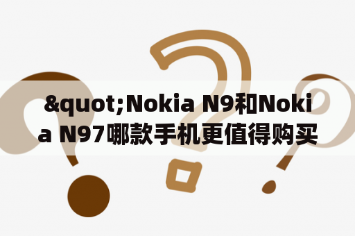 "Nokia N9和Nokia N97哪款手机更值得购买？"