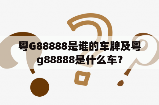 粤G88888是谁的车牌及粤g88888是什么车？